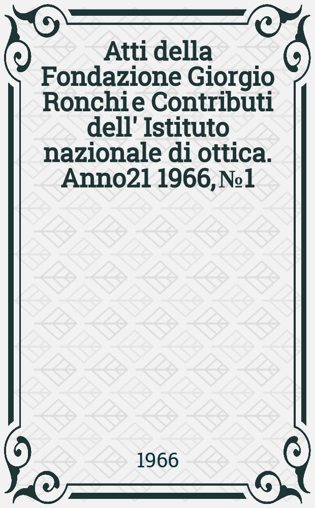 Atti della Fondazione Giorgio Ronchi e Contributi dell' Istituto nazionale di ottica. Anno21 1966, №1