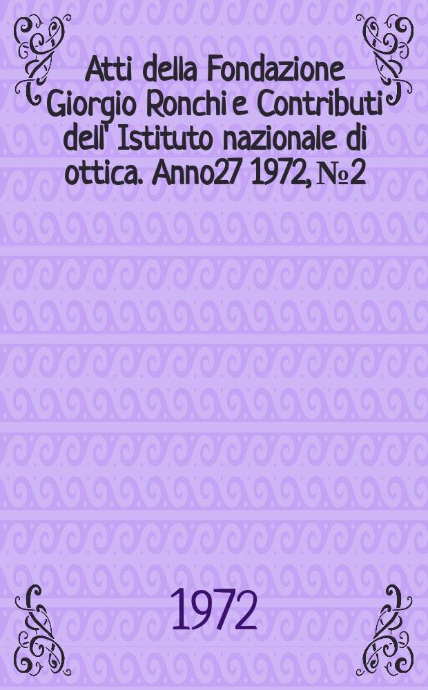 Atti della Fondazione Giorgio Ronchi e Contributi dell' Istituto nazionale di ottica. Anno27 1972, №2