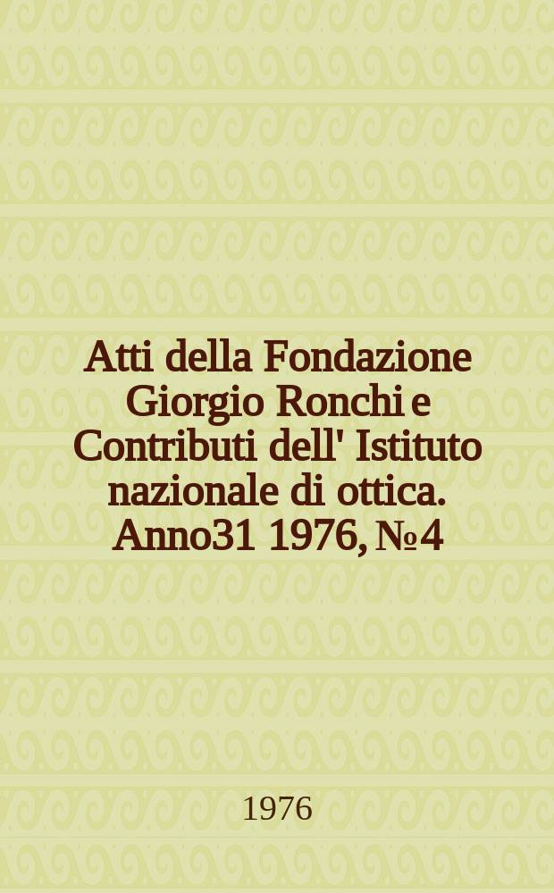 Atti della Fondazione Giorgio Ronchi e Contributi dell' Istituto nazionale di ottica. Anno31 1976, №4