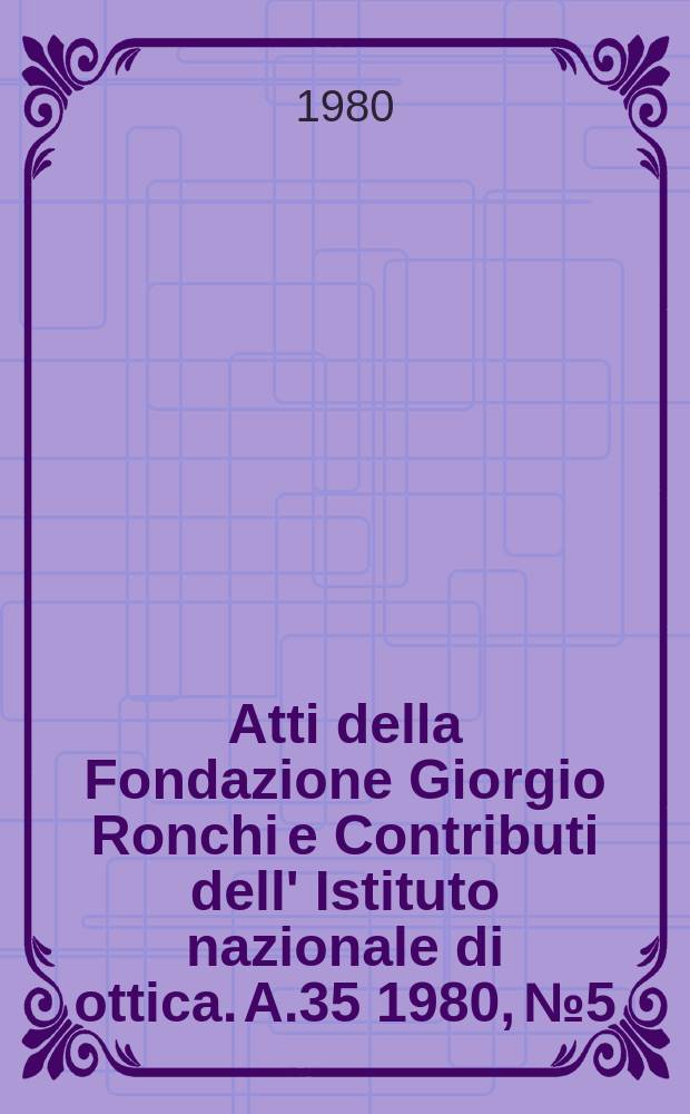 Atti della Fondazione Giorgio Ronchi e Contributi dell' Istituto nazionale di ottica. A.35 1980, №5