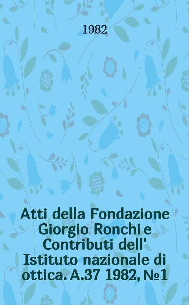 Atti della Fondazione Giorgio Ronchi e Contributi dell' Istituto nazionale di ottica. A.37 1982, №1
