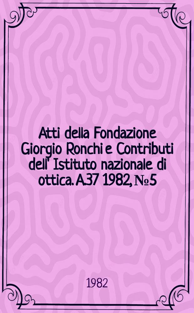 Atti della Fondazione Giorgio Ronchi e Contributi dell' Istituto nazionale di ottica. A.37 1982, №5/6