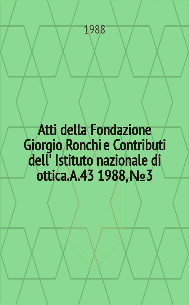 Atti della Fondazione Giorgio Ronchi e Contributi dell' Istituto nazionale di ottica. A.43 1988, №3
