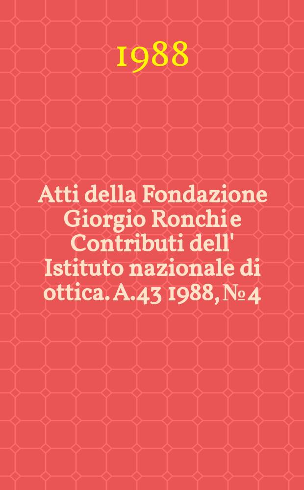 Atti della Fondazione Giorgio Ronchi e Contributi dell' Istituto nazionale di ottica. A.43 1988, №4