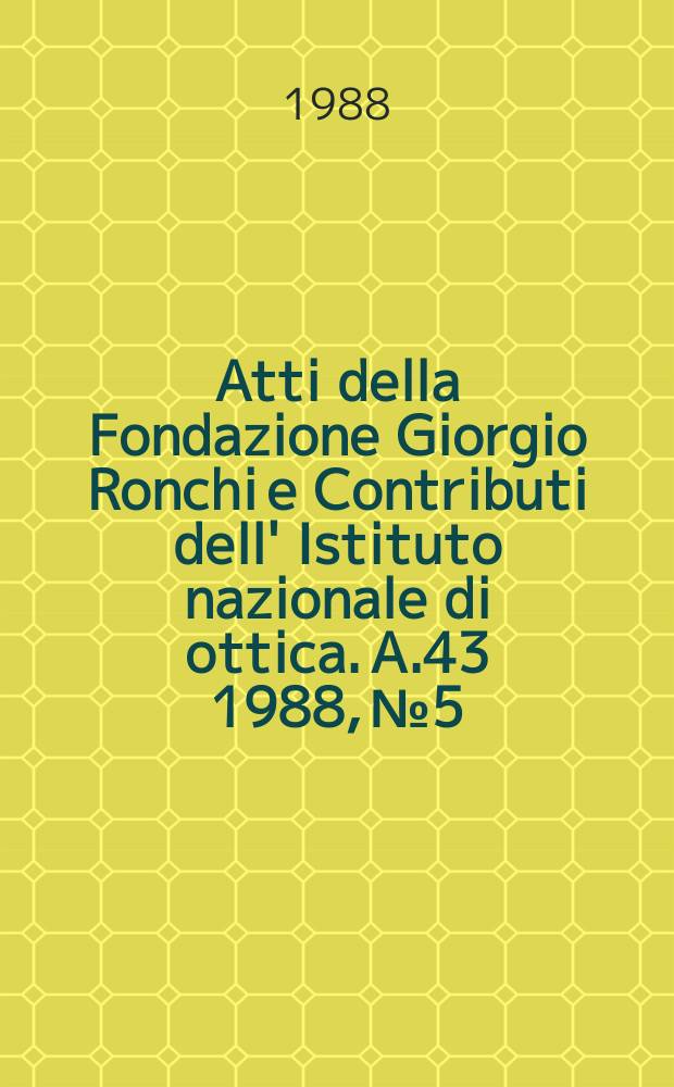 Atti della Fondazione Giorgio Ronchi e Contributi dell' Istituto nazionale di ottica. A.43 1988, №5