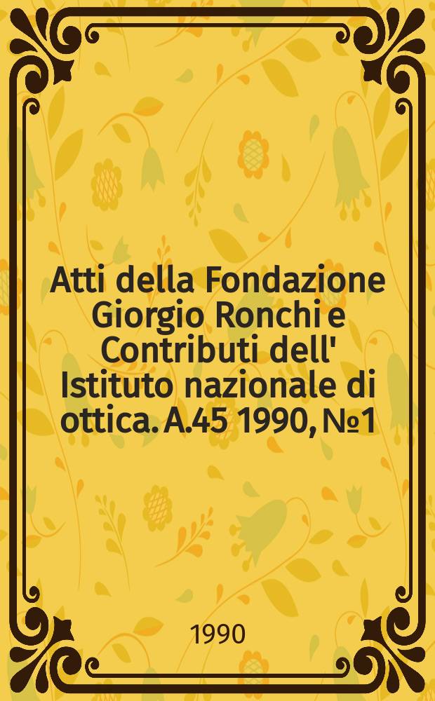 Atti della Fondazione Giorgio Ronchi e Contributi dell' Istituto nazionale di ottica. A.45 1990, №1
