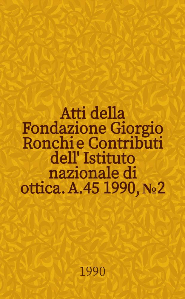 Atti della Fondazione Giorgio Ronchi e Contributi dell' Istituto nazionale di ottica. A.45 1990, №2