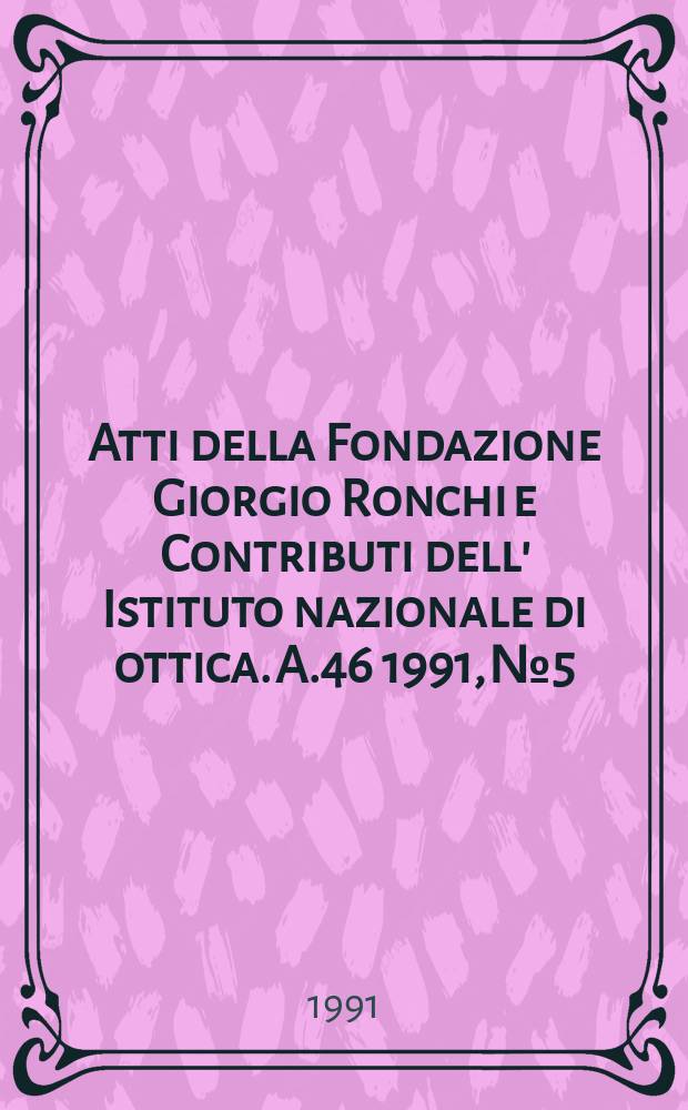 Atti della Fondazione Giorgio Ronchi e Contributi dell' Istituto nazionale di ottica. A.46 1991, №5