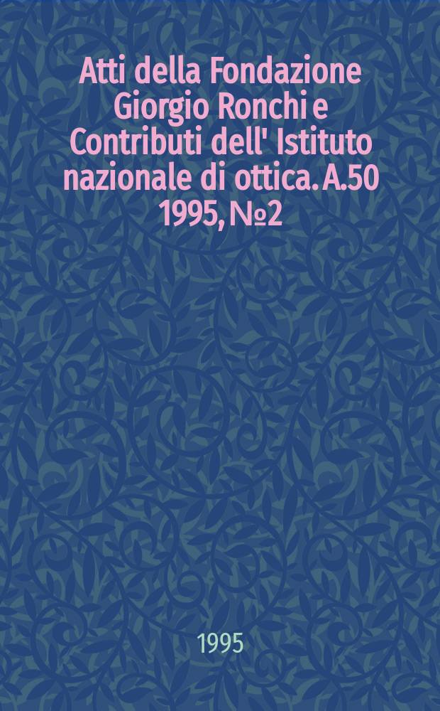Atti della Fondazione Giorgio Ronchi e Contributi dell' Istituto nazionale di ottica. A.50 1995, №2
