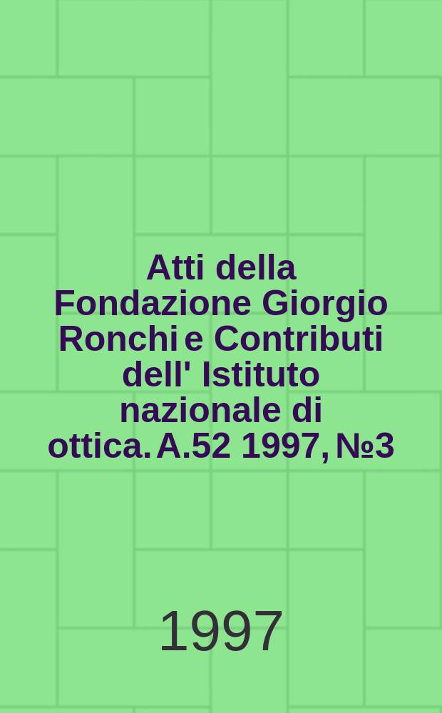 Atti della Fondazione Giorgio Ronchi e Contributi dell' Istituto nazionale di ottica. A.52 1997, №3