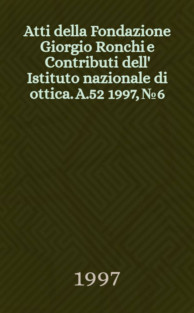 Atti della Fondazione Giorgio Ronchi e Contributi dell' Istituto nazionale di ottica. A.52 1997, №6
