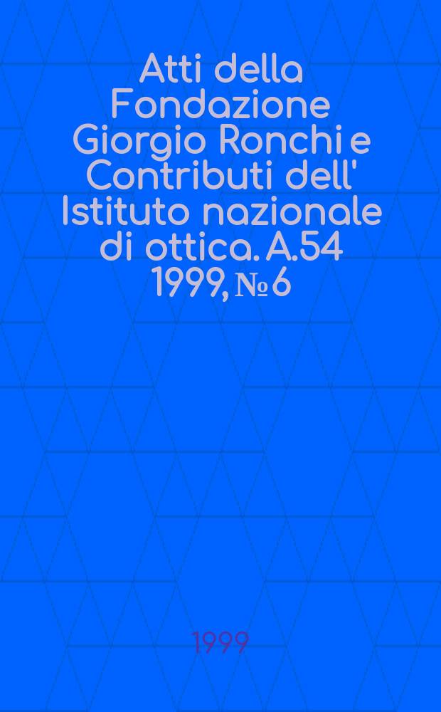 Atti della Fondazione Giorgio Ronchi e Contributi dell' Istituto nazionale di ottica. A.54 1999, №6