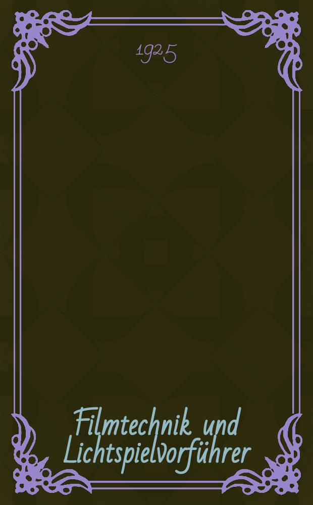 Filmtechnik und Lichtspielvorführer : Zeitschrift für alle Fragen der Filmaufnahme, Filmbearbeitung und Filmvorführung. Normalfilm. Schmalfilm. Jg.1 1925, H.9