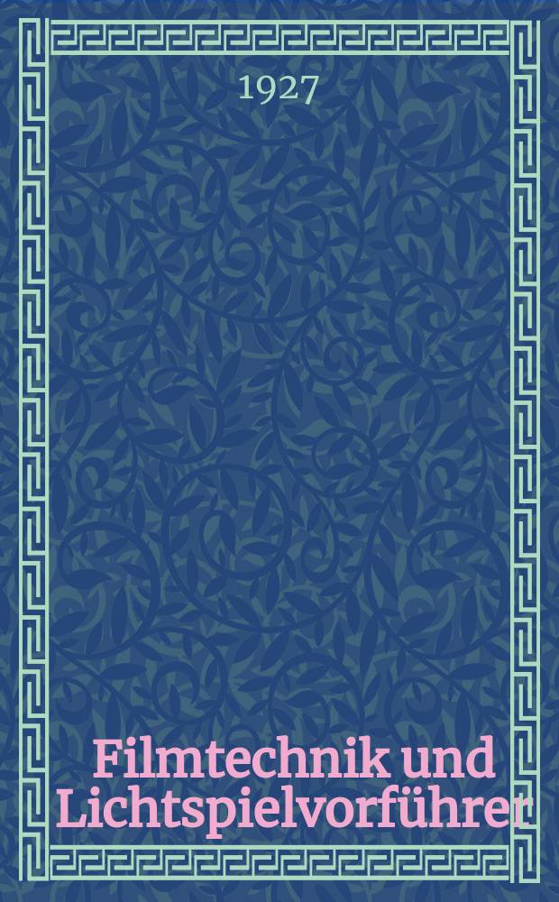 Filmtechnik und Lichtspielvorf&uuml;hrer : Zeitschrift f&uuml;r alle Fragen der Filmaufnahme, Filmbearbeitung und Filmvorf&uuml;hrung. Normalfilm. Schmalfilm. Jg.3 1927, H.3