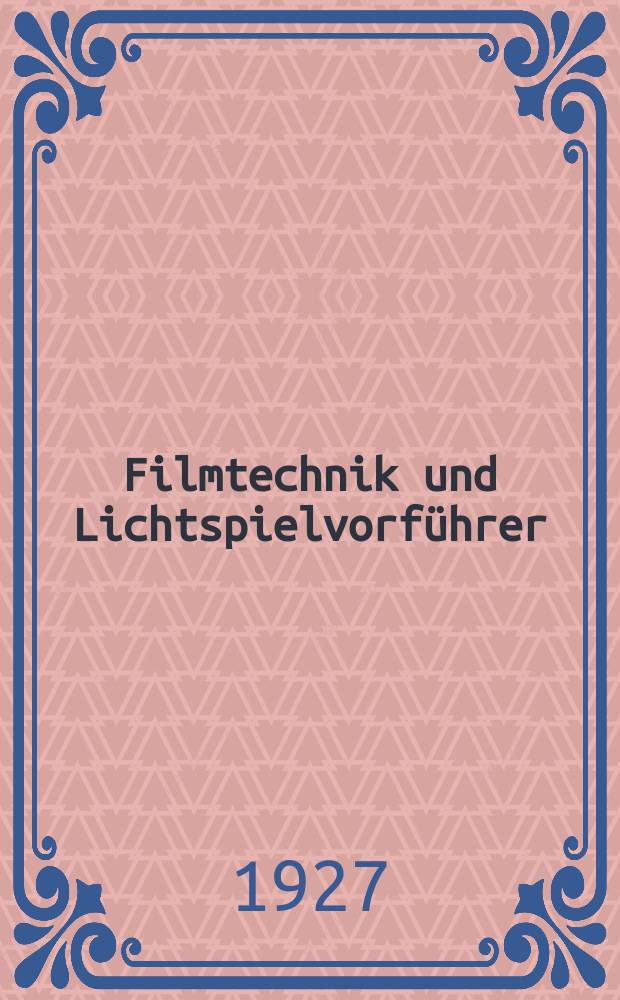 Filmtechnik und Lichtspielvorführer : Zeitschrift für alle Fragen der Filmaufnahme, Filmbearbeitung und Filmvorführung. Normalfilm. Schmalfilm. Jg.3 1927, H.10