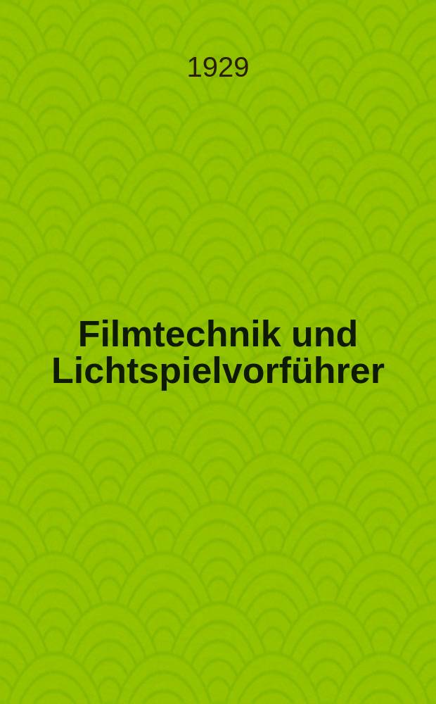 Filmtechnik und Lichtspielvorführer : Zeitschrift für alle Fragen der Filmaufnahme, Filmbearbeitung und Filmvorführung. Normalfilm. Schmalfilm. Jg.5 1929, H.7