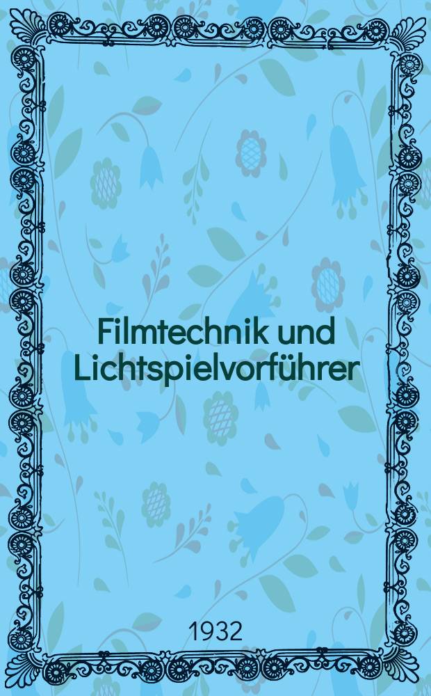 Filmtechnik und Lichtspielvorf&uuml;hrer : Zeitschrift f&uuml;r alle Fragen der Filmaufnahme, Filmbearbeitung und Filmvorf&uuml;hrung. Normalfilm. Schmalfilm. Jg.8 1932, H.21
