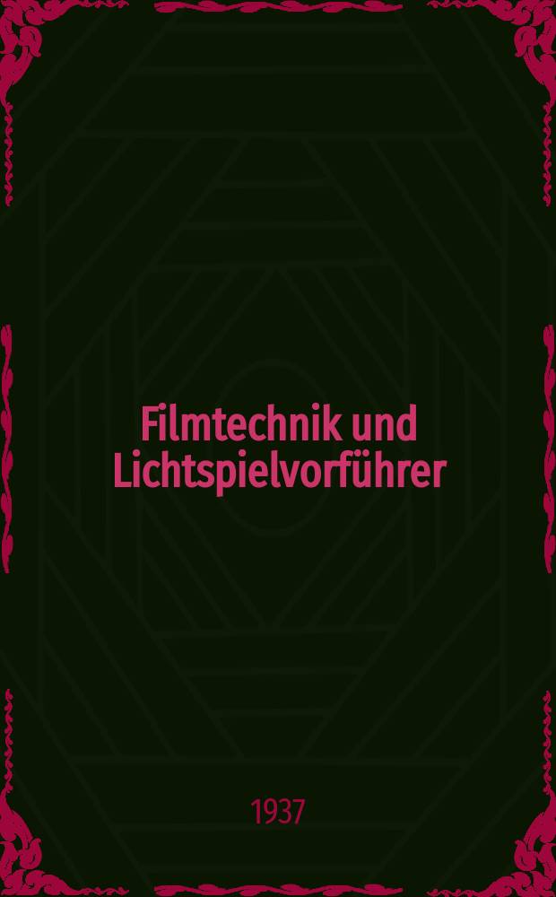 Filmtechnik und Lichtspielvorführer : Zeitschrift für alle Fragen der Filmaufnahme, Filmbearbeitung und Filmvorführung. Normalfilm. Schmalfilm. Jg.13 1937, H.13