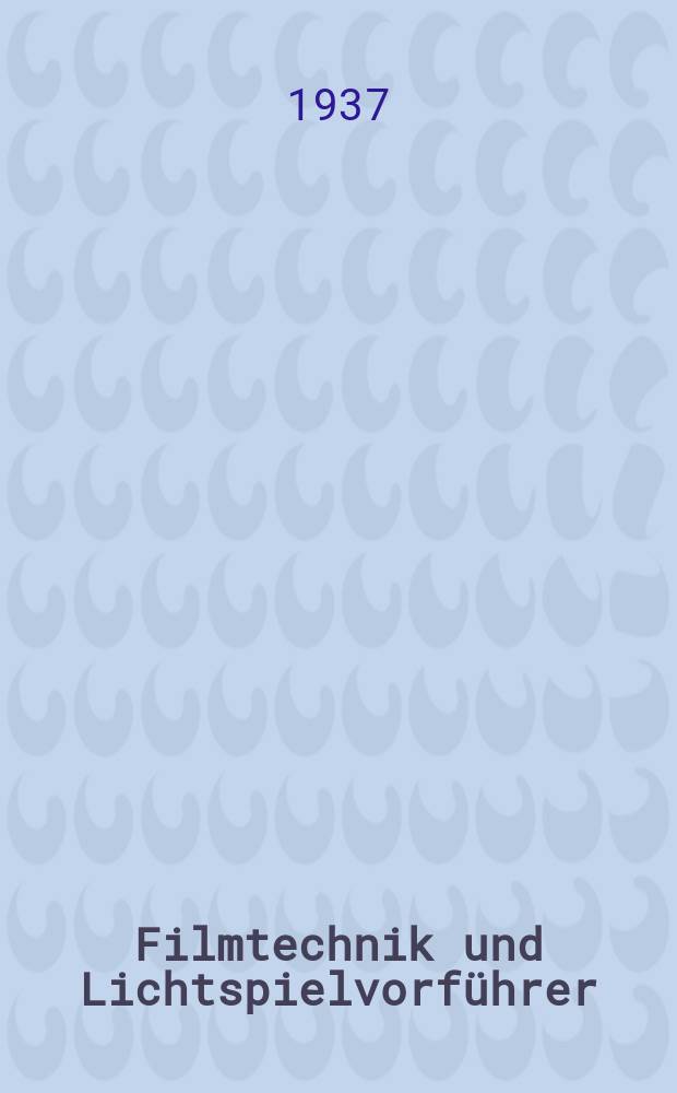 Filmtechnik und Lichtspielvorführer : Zeitschrift für alle Fragen der Filmaufnahme, Filmbearbeitung und Filmvorführung. Normalfilm. Schmalfilm. Jg.13 1937, H.14