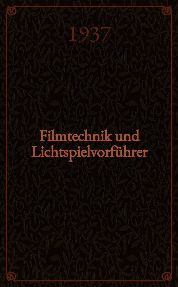 Filmtechnik und Lichtspielvorführer : Zeitschrift für alle Fragen der Filmaufnahme, Filmbearbeitung und Filmvorführung. Normalfilm. Schmalfilm. Jg.13 1937, H.18