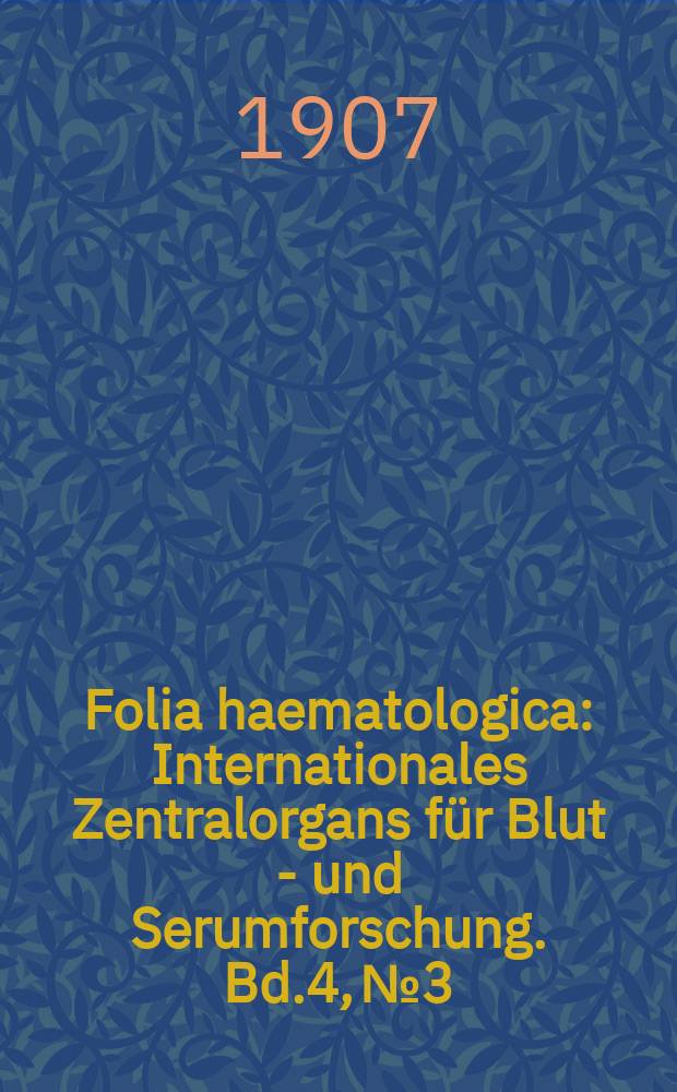 Folia haematologica : Internationales Zentralorgans für Blut - und Serumforschung. Bd.4, №3