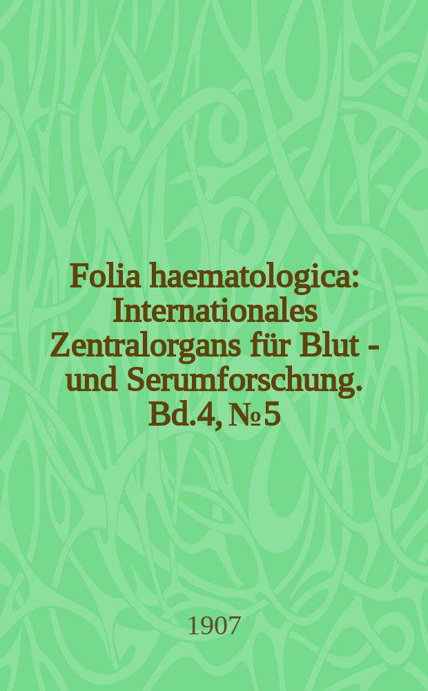 Folia haematologica : Internationales Zentralorgans für Blut - und Serumforschung. Bd.4, №5
