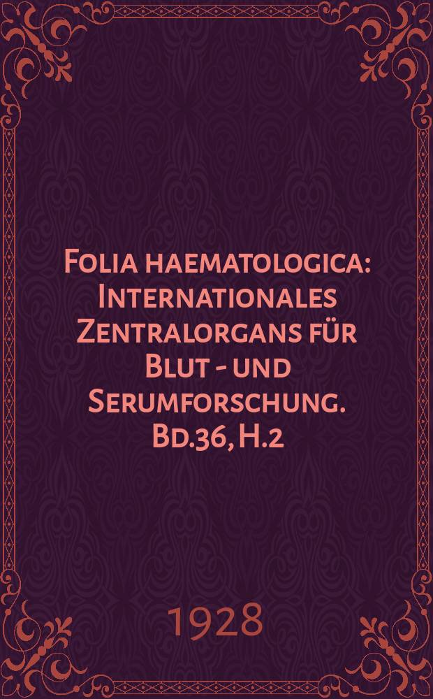 Folia haematologica : Internationales Zentralorgans für Blut - und Serumforschung. Bd.36, H.2