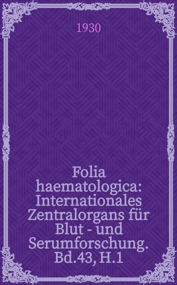 Folia haematologica : Internationales Zentralorgans für Blut - und Serumforschung. Bd.43, H.1/2