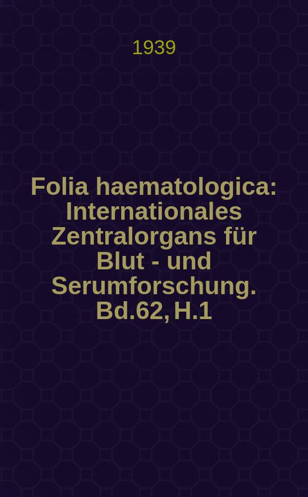 Folia haematologica : Internationales Zentralorgans für Blut - und Serumforschung. Bd.62, H.1