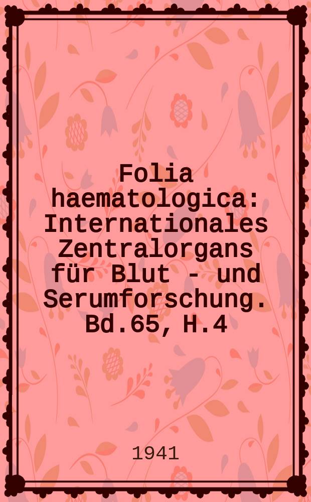 Folia haematologica : Internationales Zentralorgans für Blut - und Serumforschung. Bd.65, H.4