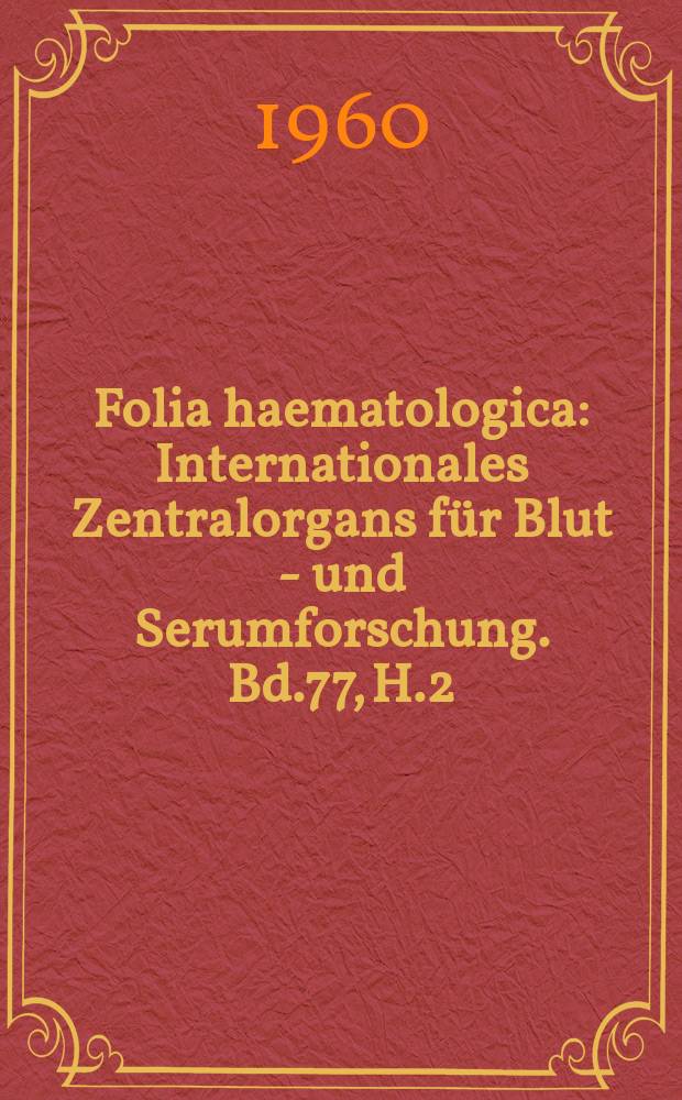 Folia haematologica : Internationales Zentralorgans für Blut - und Serumforschung. Bd.77, H.2