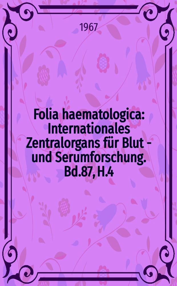 Folia haematologica : Internationales Zentralorgans für Blut - und Serumforschung. Bd.87, H.4