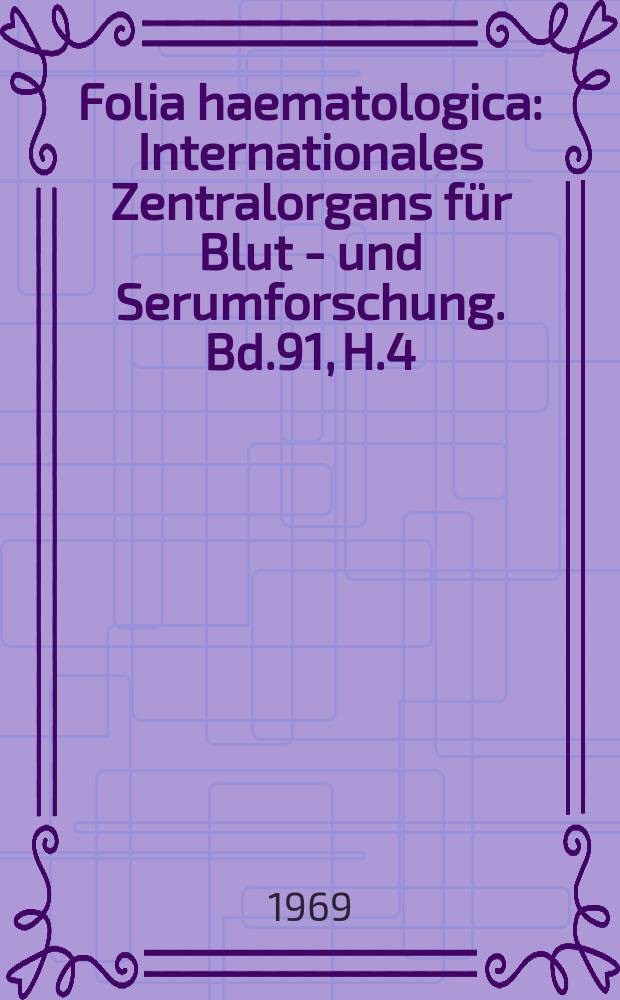 Folia haematologica : Internationales Zentralorgans für Blut - und Serumforschung. Bd.91, H.4