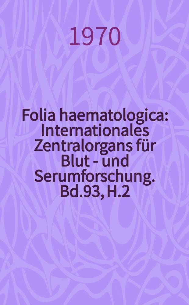 Folia haematologica : Internationales Zentralorgans für Blut - und Serumforschung. Bd.93, H.2