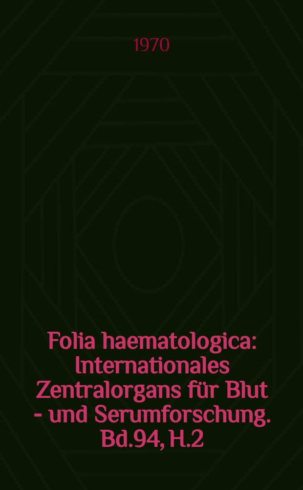 Folia haematologica : Internationales Zentralorgans für Blut - und Serumforschung. Bd.94, H.2