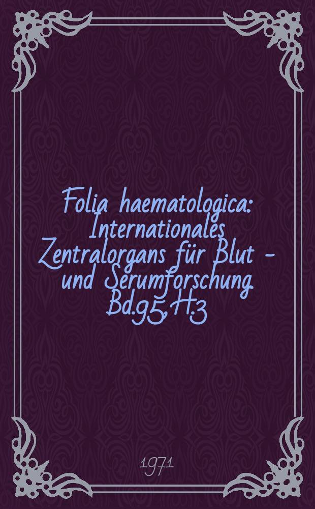 Folia haematologica : Internationales Zentralorgans für Blut - und Serumforschung. Bd.95, H.3