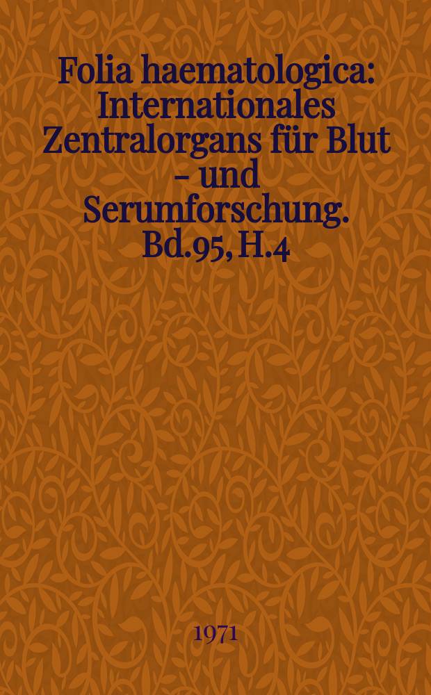Folia haematologica : Internationales Zentralorgans f&uuml;r Blut - und Serumforschung. Bd.95, H.4