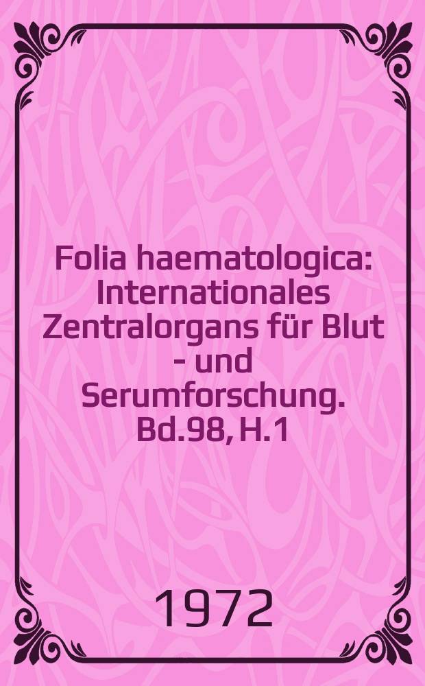Folia haematologica : Internationales Zentralorgans für Blut - und Serumforschung. Bd.98, H.1