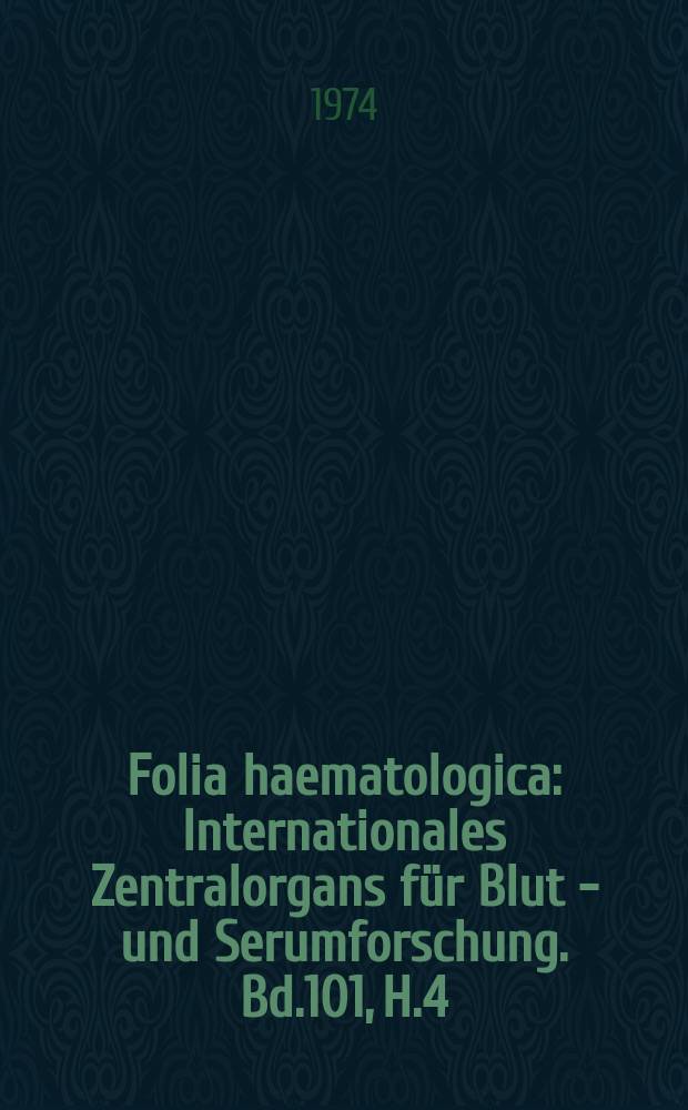 Folia haematologica : Internationales Zentralorgans für Blut - und Serumforschung. Bd.101, H.4