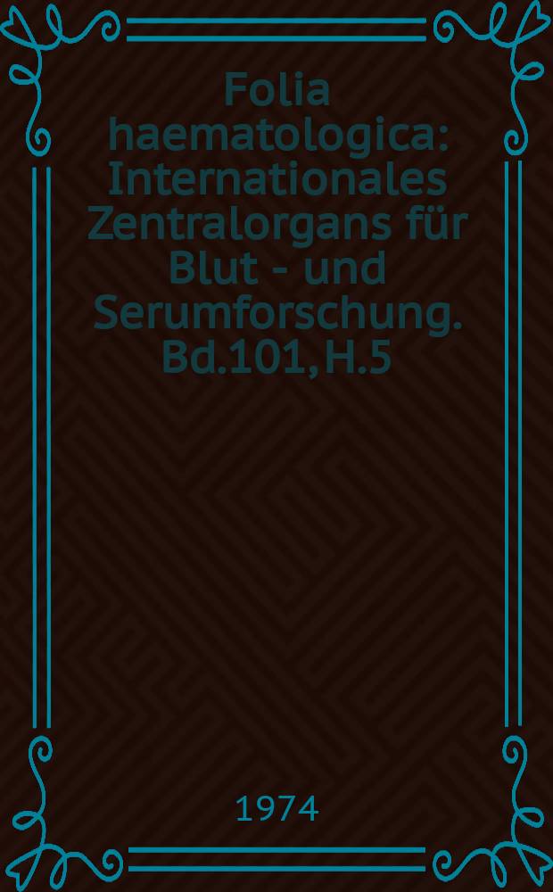 Folia haematologica : Internationales Zentralorgans für Blut - und Serumforschung. Bd.101, H.5