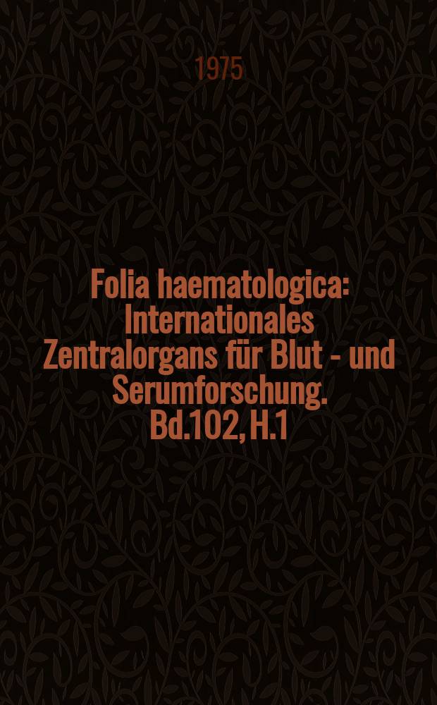 Folia haematologica : Internationales Zentralorgans für Blut - und Serumforschung. Bd.102, H.1