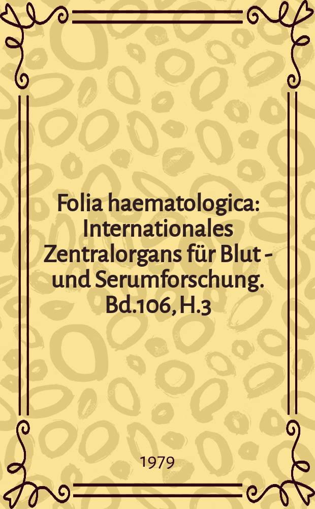 Folia haematologica : Internationales Zentralorgans für Blut - und Serumforschung. Bd.106, H.3