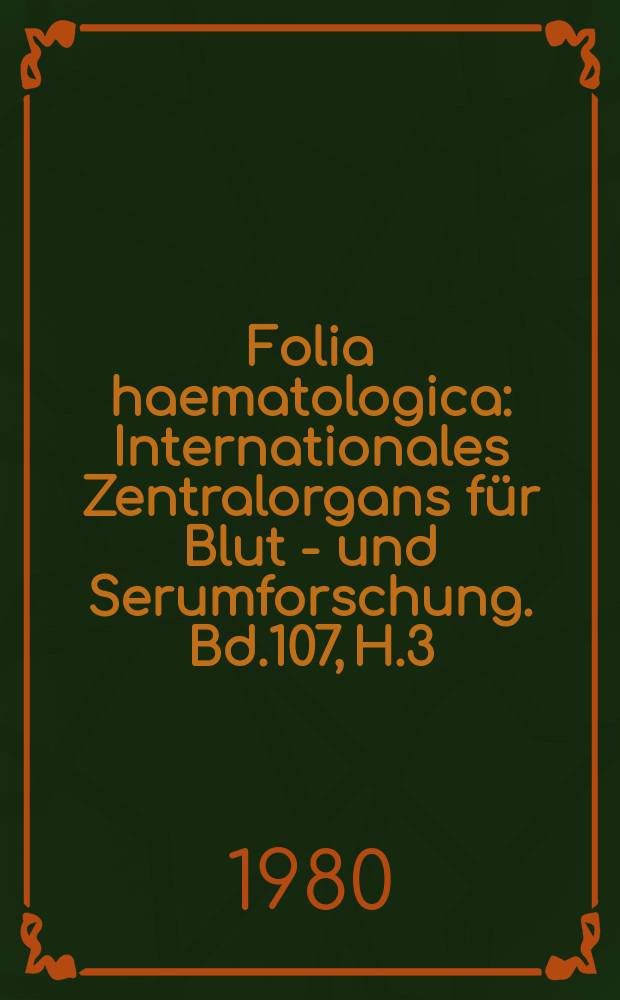 Folia haematologica : Internationales Zentralorgans für Blut - und Serumforschung. Bd.107, H.3