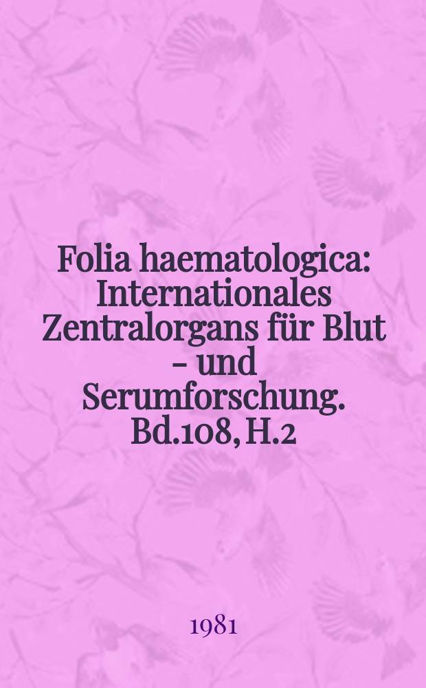 Folia haematologica : Internationales Zentralorgans für Blut - und Serumforschung. Bd.108, H.2