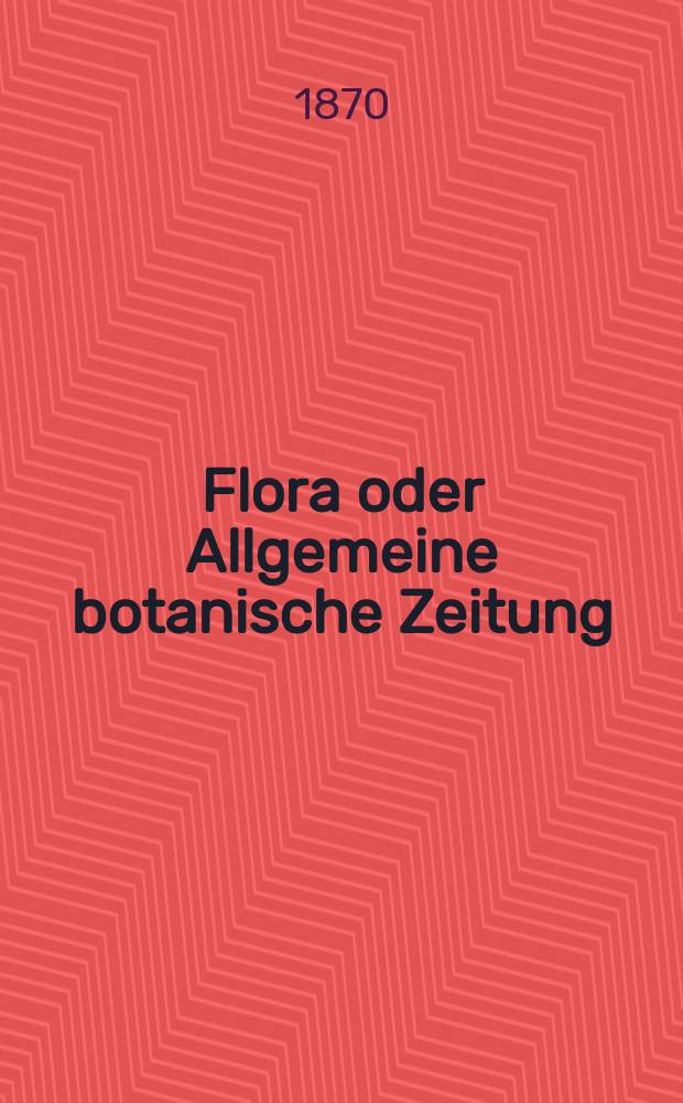 Flora oder Allgemeine botanische Zeitung : Hrsg. von der k. Bayer. botanischen Gesellschaft zu Regensburg. Jg.28(53) 1870, №30