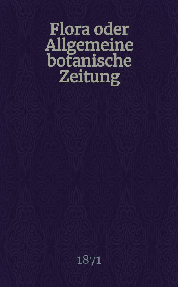 Flora oder Allgemeine botanische Zeitung : Hrsg. von der k. Bayer. botanischen Gesellschaft zu Regensburg. Jg.29(54) 1871, №15