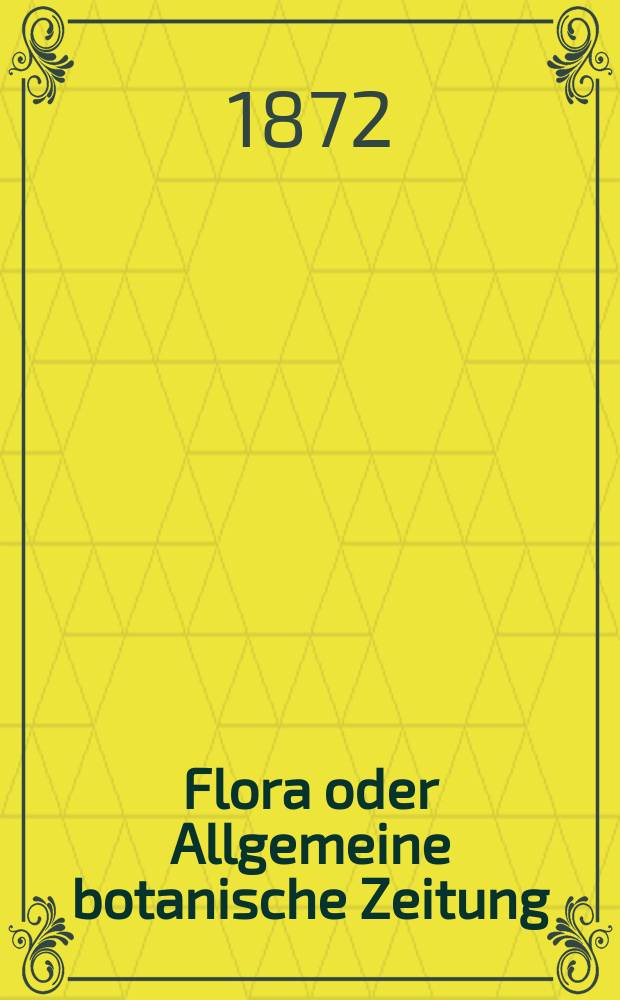 Flora oder Allgemeine botanische Zeitung : Hrsg. von der k. Bayer. botanischen Gesellschaft zu Regensburg. Jg.30(55) 1872, №13