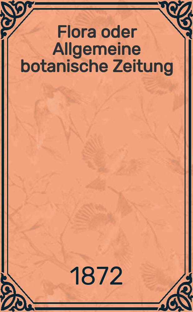Flora oder Allgemeine botanische Zeitung : Hrsg. von der k. Bayer. botanischen Gesellschaft zu Regensburg. Jg.30(55) 1872, №22