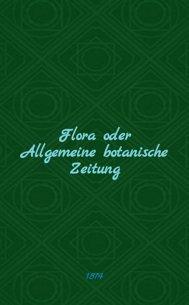 Flora oder Allgemeine botanische Zeitung : Hrsg. von der k. Bayer. botanischen Gesellschaft zu Regensburg. Jg.32(57) 1874, №4