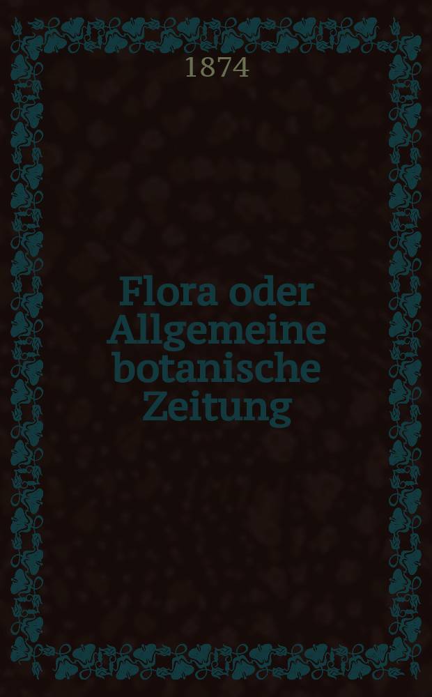 Flora oder Allgemeine botanische Zeitung : Hrsg. von der k. Bayer. botanischen Gesellschaft zu Regensburg. Jg.32(57) 1874, №19